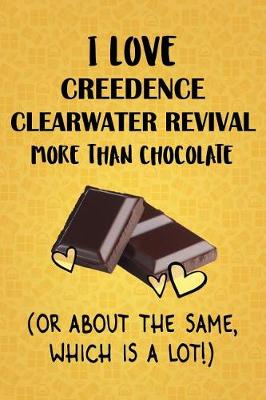 Book cover for I Love Creedence Clearwater Revival More Than Chocolate (Or About The Same, Which Is A Lot!)