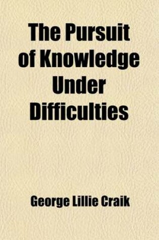 Cover of The Pursuit of Knowledge Under Difficulties (Volume 2); Illustrated by Anecdotes. with Portraits