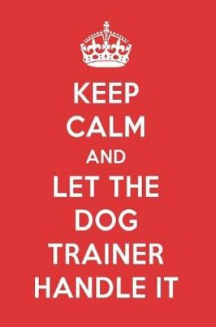 Cover of Keep Calm and Let the Dog Trainer Handle It