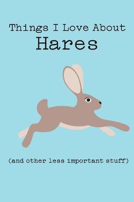 Book cover for Things I Love about Hares (and Other Less Important Stuff)