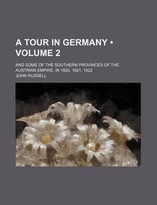 Book cover for A Tour in Germany (Volume 2); And Some of the Southern Provinces of the Austrian Empire, in 1820, 1821, 1822