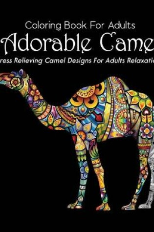 Cover of Coloring Book For Adults Adorable Camel Stress Relieving Camel Designs For Adults Relaxation