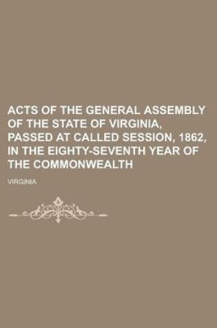 Cover of Acts of the General Assembly of the State of Virginia, Passed at Called Session, 1862, in the Eighty-Seventh Year of the Commonwealth