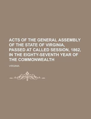 Book cover for Acts of the General Assembly of the State of Virginia, Passed at Called Session, 1862, in the Eighty-Seventh Year of the Commonwealth