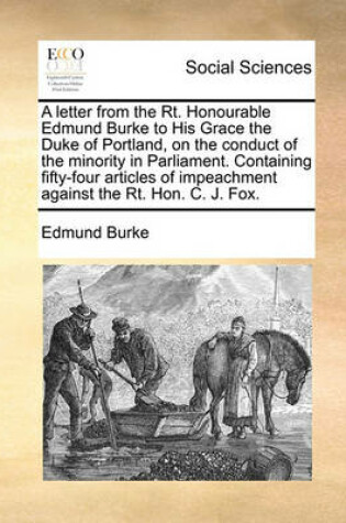 Cover of A letter from the Rt. Honourable Edmund Burke to His Grace the Duke of Portland, on the conduct of the minority in Parliament. Containing fifty-four articles of impeachment against the Rt. Hon. C. J. Fox.