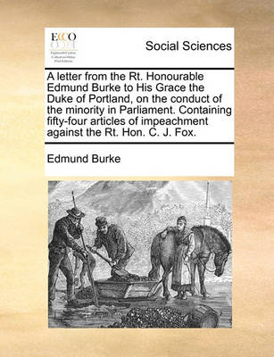 Book cover for A letter from the Rt. Honourable Edmund Burke to His Grace the Duke of Portland, on the conduct of the minority in Parliament. Containing fifty-four articles of impeachment against the Rt. Hon. C. J. Fox.