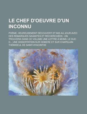 Book cover for Le Chef D'Oeuvre D'Un Inconnu; Poeme, Heureusement Decouvert Et MIS Au Jour Avec Des Remarques Savantes Et Recherchees