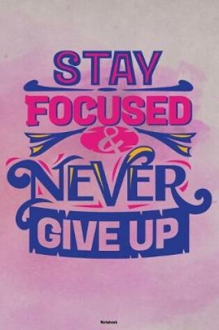 Cover of Stay Focused & Never Give Up Notebook