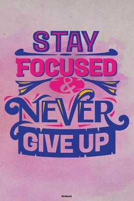 Book cover for Stay Focused & Never Give Up Notebook