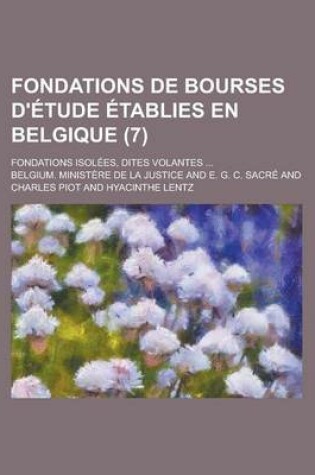 Cover of Fondations de Bourses D'Etude Etablies En Belgique; Fondations Isolees, Dites Volantes ... (7)