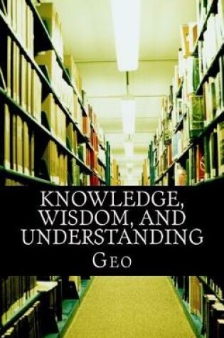 Cover of Knowledge, Wisdom, and Understanding