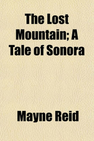 Cover of The Lost Mountain; A Tale of Sonora