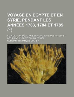 Book cover for Voyage En Egypte Et En Syrie, Pendant Les Annees 1783, 1784 Et 1785; Suivi de Considerations Sur La Guerre Des Russes Et Des Turks, Publees En 1788 Et