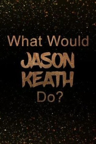 Cover of What Would Jason Keath Do?