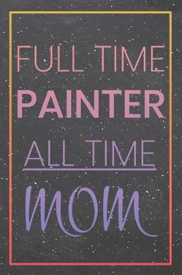 Book cover for Full Time Painter All Time Mom