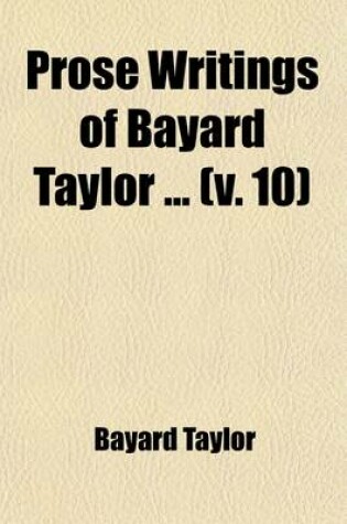 Cover of Prose Writings of Bayard Taylor (Volume 10)