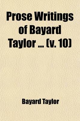 Book cover for Prose Writings of Bayard Taylor (Volume 10)