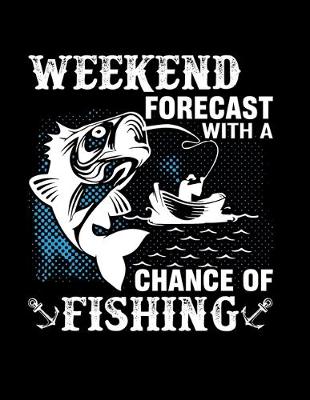 Book cover for Weekend Forecast with A Change of Fishing ( Log Book)