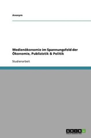 Cover of Medienokonomie Im Spannungsfeld Der Okonomie, Publizistik & Politik