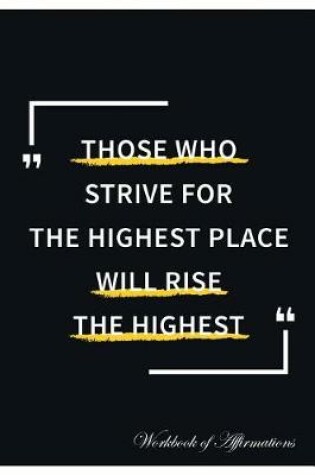 Cover of Those Who Strive For The Highest Place Will Rise The Highest Workbook of Affirmations Those Who Strive For The Highest Place Will Rise The Highest Workbook of Affirmations