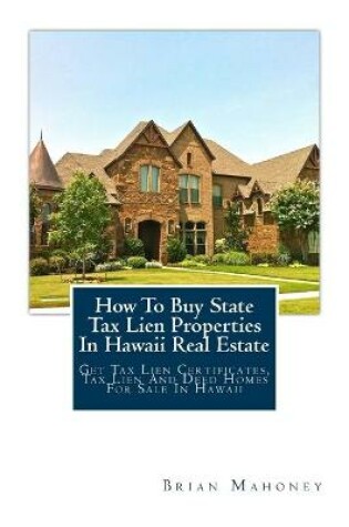 Cover of How To Buy State Tax Lien Properties In Hawaii Real Estate
