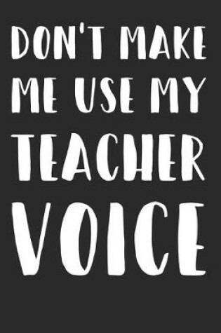 Cover of Don't Make Me Use My Teacher Voice