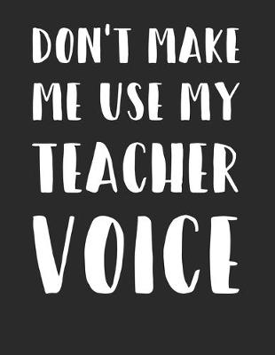 Book cover for Don't Make Me Use My Teacher Voice