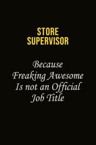Cover of Store Supervisor Because Freaking Awesome Is Not An Official Job Title