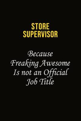 Book cover for Store Supervisor Because Freaking Awesome Is Not An Official Job Title