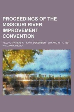 Cover of Proceedings of the Missouri River Improvement Convention; Held at Kansas City, Mo. December 15th and 16th, 1891