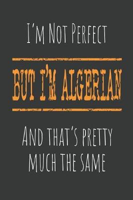 Book cover for I'm not perfect, But I'm Algerian And that's pretty much the same