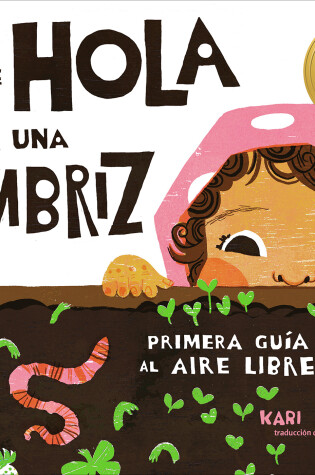 Cover of Cómo decirle hola a una lombriz: Primera guía al aire libre (How to Say Hello to  a Worm: A First Guide to Outside