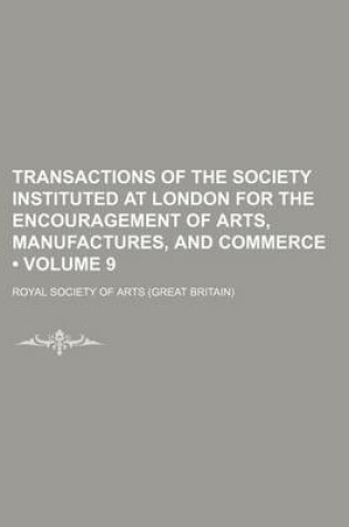 Cover of Transactions of the Society Instituted at London for the Encouragement of Arts, Manufactures, and Commerce (Volume 9)