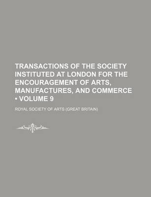 Book cover for Transactions of the Society Instituted at London for the Encouragement of Arts, Manufactures, and Commerce (Volume 9)