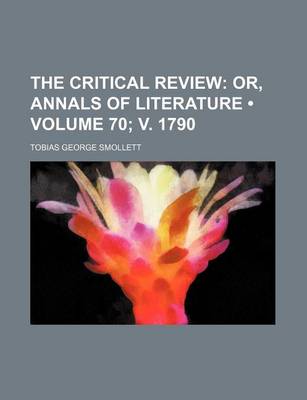 Book cover for The Critical Review (Volume 70; V. 1790); Or, Annals of Literature