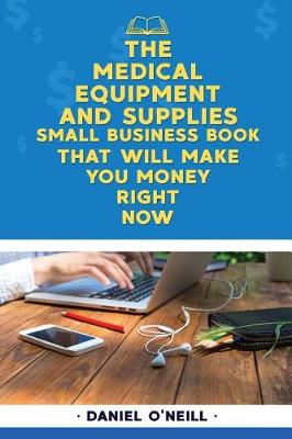 Cover of The Medical Equipment and Supplies Small Business Book That Will Make You Money