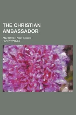 Cover of The Christian Ambassador; And Other Addresses