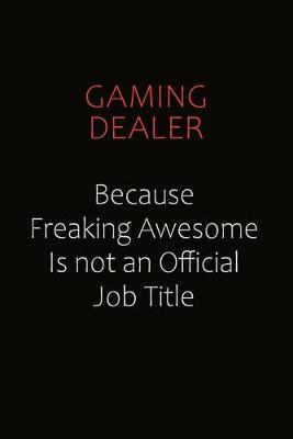 Book cover for Gaming Dealer Because Freaking Awesome Is Not An Official Job Title