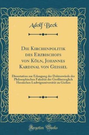 Cover of Die Kirchenpolitik Des Erzbischofs Von Köln, Johannes Kardinal Von Geissel