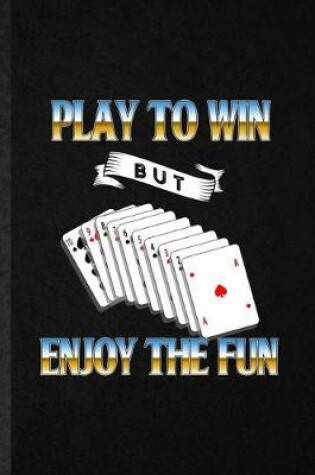 Cover of Play to Win but Enjoy the Fun