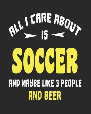 Book cover for All I Care About is Soccer and Maybe Like 3 People and Beer