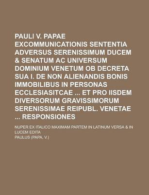 Book cover for Pauli V. Papae Excommunicationis Sententia Adversus Serenissimum Ducem & Senatum AC Universum Dominium Venetum OB Decreta Sua I. de Non Alienandis Bonis Immobilibus in Personas Ecclesiasitcae Et Pro Iisdem Diversorum Gravissimorum