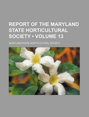 Book cover for Report of the Maryland State Horticultural Society (Volume 13)