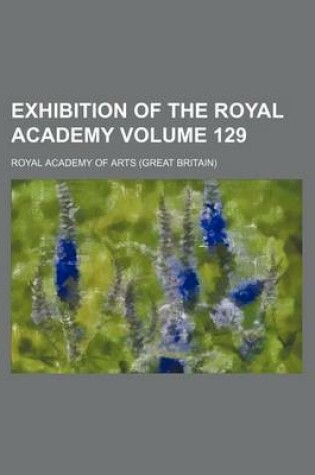 Cover of Exhibition of the Royal Academy Volume 129