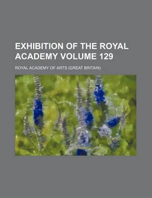 Book cover for Exhibition of the Royal Academy Volume 129