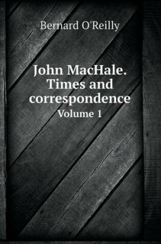 Cover of John MacHale. Times and correspondence Volume 1