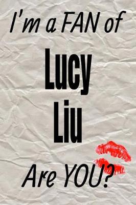 Cover of I'm a Fan of Lucy Liu Are You? Creative Writing Lined Journal