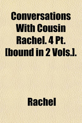 Book cover for Conversations with Cousin Rachel. 4 PT. [Bound in 2 Vols.].