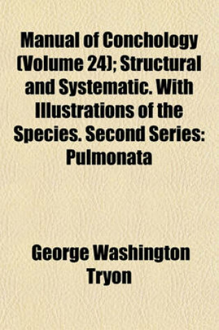 Cover of Manual of Conchology (Volume 24); Structural and Systematic. with Illustrations of the Species. Second Series