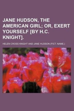 Cover of Jane Hudson, the American Girl; Or, Exert Yourself [By H.C. Knight].